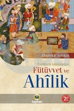 Tarihten Günümüze Fütüvvet ve Ahilik, Ebubekir Aytekin
