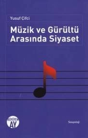 Müzik ve Gürültü Arasında Siyaset, Yusuf Çifci