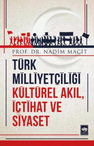 Türk Milliyetçiliği Kültürel Akıl, İçtihat ve Siyaset, Nadim Macit