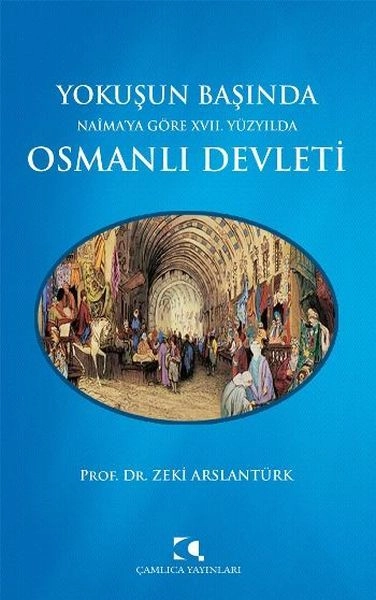 Yokuşun Başında Naima'ya Göre 17. Yüzyılda Osmanlı Devleti, Zeki Arslantürk