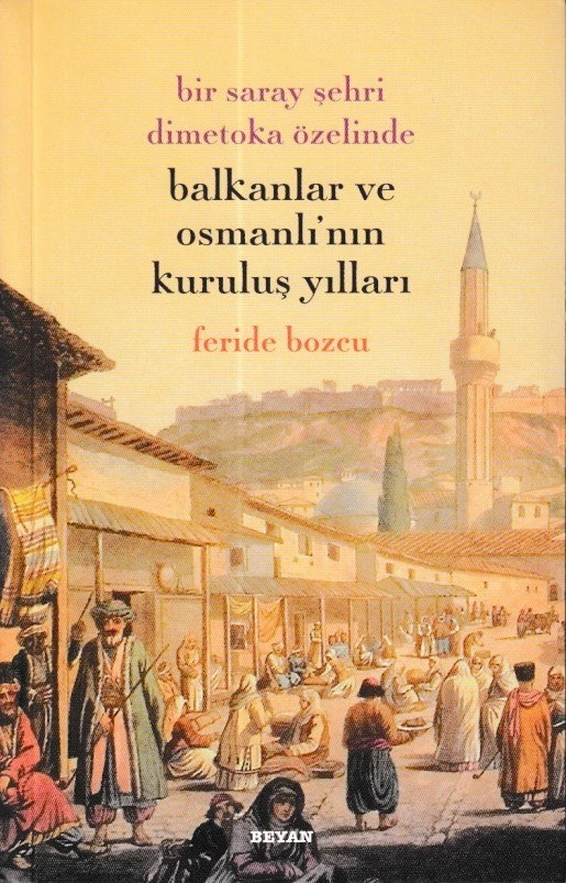Bir Saray Şehri Dimetoka Özelinde Balkanlar ve Osmanlı'nın Kuruluş Yılları, Feride Bozcu