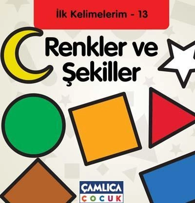Renkler Ve Şekiller - İlk Kelimelerim 13, Çamlıca Çocuk Yayınl