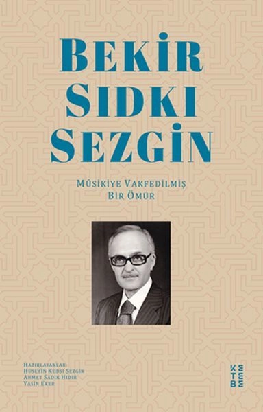 Bekir Sıdkı Sezgin Musikiye Vakfedilmiş Bir Ömür, Hüseyin Kudsi Sezgin, Ahmet Sadık Hıdır, Yasin Eker