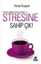 Stresine Sahip Çık; Stresle Sağlıklı Yaşam Rehberi