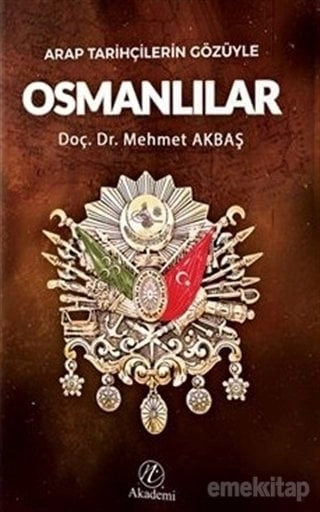 Arap Tarihçilerin Gözüyle Osmanlılar, Mehmet Akbaş