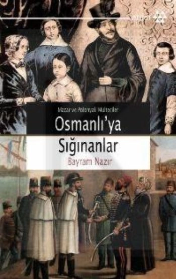 Macar ve Polonyalı Mülteciler Osmanlıya Sığınanlar - Bayram Nazır