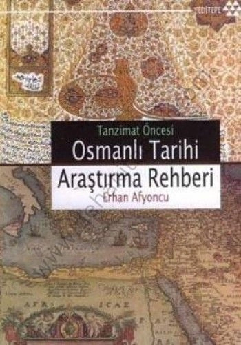 Tanzimat Öncesi Osmanlı Tarihi Araştırma Rehberi - Erhan Afyoncu