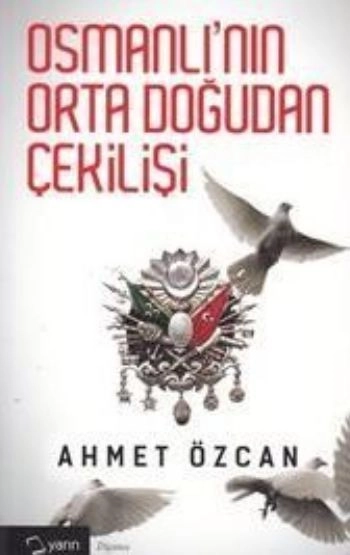 Osmanlının Ortadoğudan Çekilişi, Ahmet Özcan