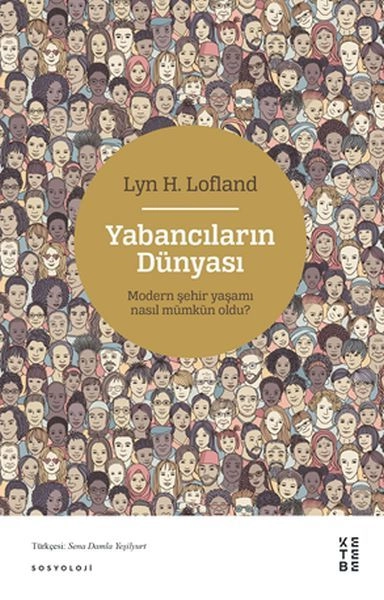 Yabancıların Dünyası Modern Şehir Yaşamı Nasıl Mümkün Oldu, Lyn H. Lofland