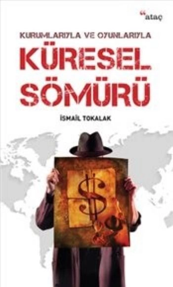 Küresel Sömürü Kurumlarıyla Ve Oyunlarıyla, İsmail Tokalak