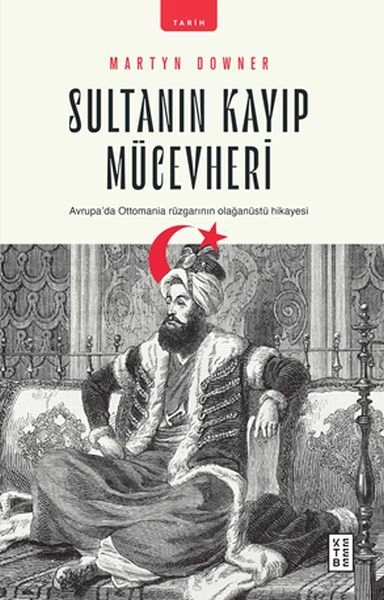 Sultanın Kayıp Mücevheri Avrupada Ottomania Rüzgarının Olağanüstü Hikayesi, Martyn Downer