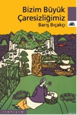 Bizim Büyük Çaresizliğimiz, İletişim Yayınları