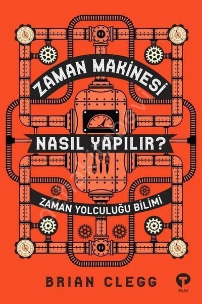 Zaman Makinesi Nasıl Yapılır? Zaman Yolculuğu Bilimi, Brian Clegg