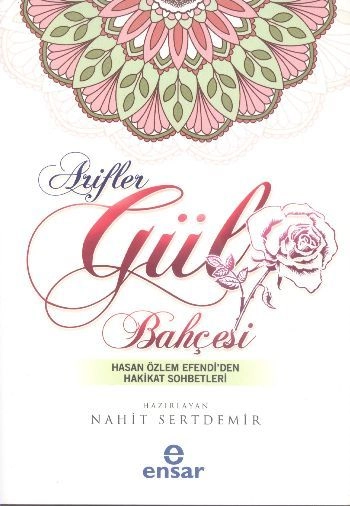 Arifler Gül Bahçesi; Hasan Özlem Efendi´Den Hakikat Sohbetleri, Ensar Neşriyat