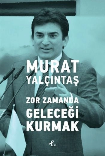 Zor Zamanda Geleceği Kurmak, Murat Yalçıntaş