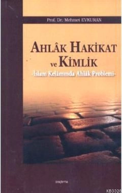 Ahlak Hakikat ve Kimlik İslam Kelamında Ahlak Problemi, Dr. Mehmet Evkuran