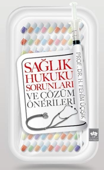 Sağlık Hukuku Sorunları ve Çözüm Önerileri, H. Fehim Üçışık
