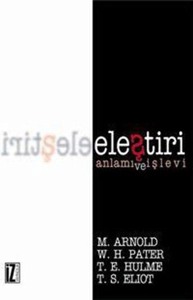 Eleştiri Anlamı Ve İşlevi, M. Arnold-W. H. Pater-T. E. Hulme-T. S. Elıot