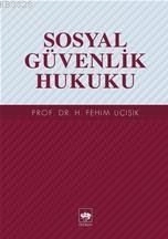 Sosyal Güvenlik Hukuku, H. Fehim Üçışık