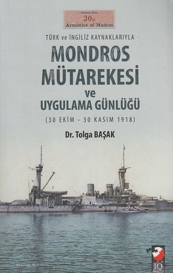 Türk ve İngiliz Kaynaklarıyla Mondros Mütarekesi ve Uygulama Günlüğü 30 Ekim 30 Kasım 1918, Tolga Başak