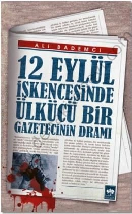 12 Eylül İşkencesinde Ülkücü Bir Gazetecinin Dramı, Ali Bademci