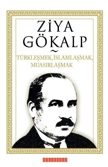Türkleşmek,İslamlaşmak,Muasırlaşmak, Ziya Gökalp