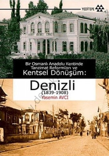 Bir Osmanlı Anadolu Kentinde Tanzimat Reformları ve Kentsel Dönüşüm: Denizli (1839-1908), Yasemin Avcı