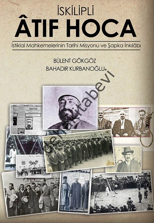 İskilipli Atıf Hoca İstiklal Mahkemeleri'nin Tarihi Misyonu ve Şapka İnkılabı