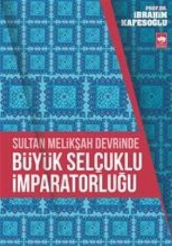 Sultan Melikşah Devrinde Büyük Selçuklu İmparatorluğu, İbrahim Kafesoğlu