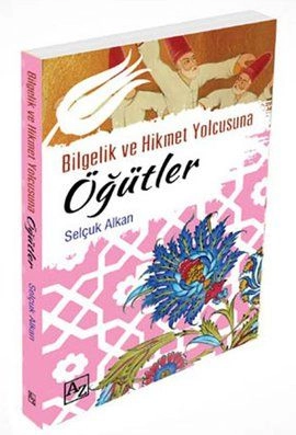 Bilgelik ve Hikmet Yolcusuna Öğütler, Selçuk Alkan