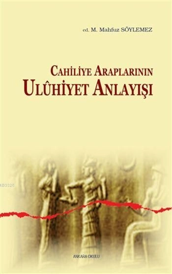Cahiliye Araplarının Uluhiyet Anlayışı, Ed. M. Mahfuz Söylemez