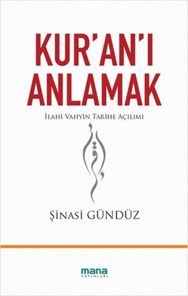 Kur´An´I Anlamak; İlahi Vahyin Tarihe Açılımı, Mana Yayınları