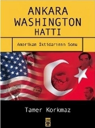 Ankara Washington Hattı Amerikan İktidarının Sonu, Tamer Korkmaz