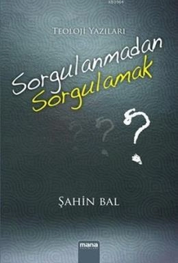 Sorgulanmadan Sorgulamak; Teoloji Yazıları, Mana Yayınları