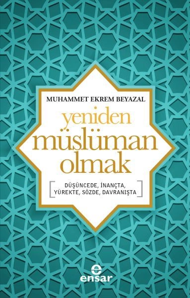Yeniden Müslüman Olmak; Düşüncede, İnançta, Yürekte, Sözde, Davranışta, Ensar Neşriyat