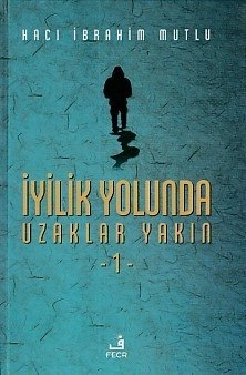 İyilik Yolunda Uzaklar Yakın - I, Hacı İbrahim Mutlu