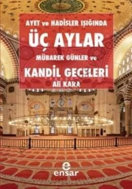 Ayet Ve Hadisler Işığında Üç Aylar, Mübarek Günler Ve Kandil Geceleri, Ensar Neşriyat