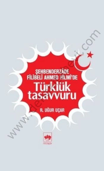 Şehberderzade Filibeli Ahmed Hilmi'de Türklük Tasavvuru, R. Uğur Uçar
