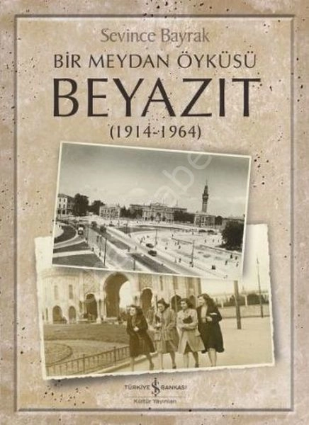 Bir Meydan Öyküsü Beyazıt 1914-1964, İş Bankası Kültür Ya