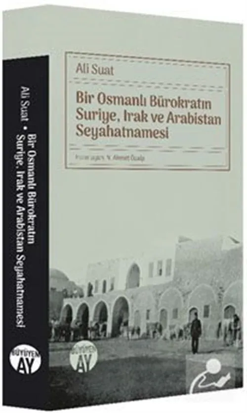 Bir Osmanlı Bürokratın Suriye, Irak ve Arabistan Seyahatnamesi