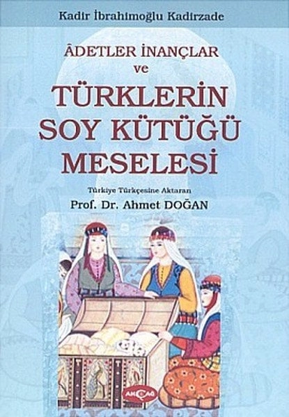 Adetler İnançlar ve Türklerin Soy Kütüğü Meselesi, Kadir İbrahimoğlu Kadirzade