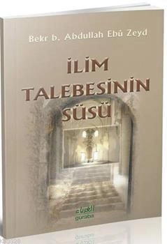 İlim Talebesinin Süsü, Bekr. B. Abdullah Ebu Zeyd