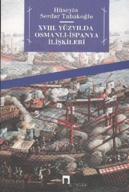 XVIII. Yüzyılda Osmalı İspanya İlişkileri, Hüseyin Serdar Tabakoğlu