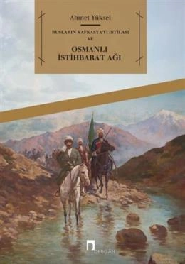 Rusların Kafkasya'yı İstilası ve Osmanlı İstihbarat Ağı, Ahmet Yüksel