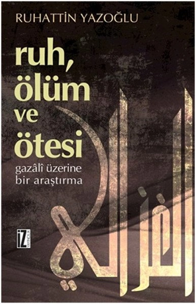 Ruh, Ölüm ve Ötesi, Gazâlî Üzerine Bir Araştırma - Ruhattin Yazoğlu