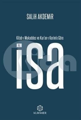 Kitab-ı Mukaddes ve Kur'an-ı Kerim'e Göre Hz. İsa, Salih Akdemir