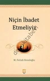 Niçin İbadet Etmeliyiz, M. Fettah Resuloğlu, Işık Yayınları