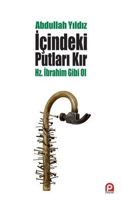 İçindeki Putları Kır - Hz. İbrahim Gibi Ol