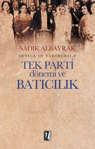 İrtica'ın Tarihçesi 5 Tek Parti Dönemi ve Batıcılık, Sadık Albayrak