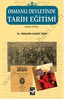 Osmanlı Devletinde Tarih Eğitimi; (1839 - 1922) - İbrahim Caner Türk